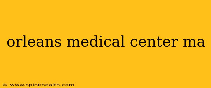orleans medical center ma
