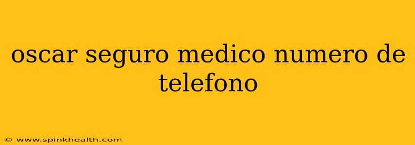 oscar seguro medico numero de telefono