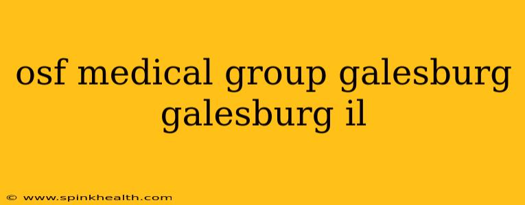 osf medical group galesburg galesburg il