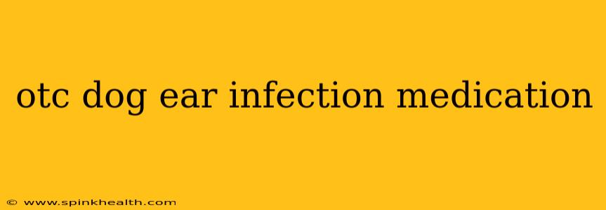 otc dog ear infection medication