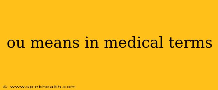 ou means in medical terms