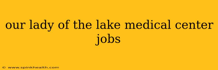 our lady of the lake medical center jobs