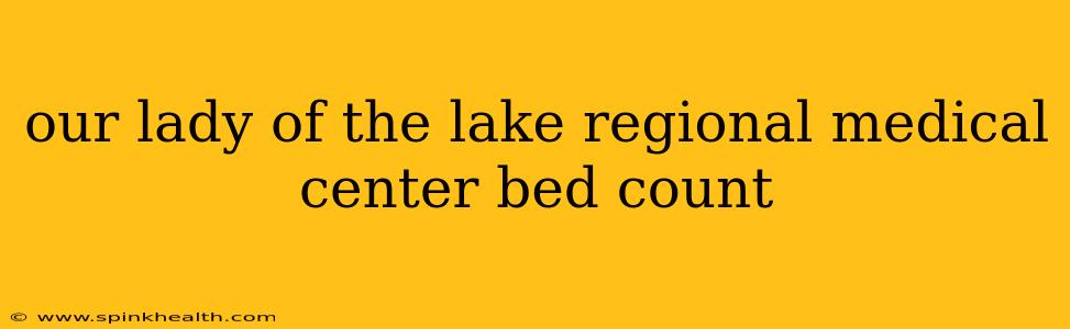 our lady of the lake regional medical center bed count