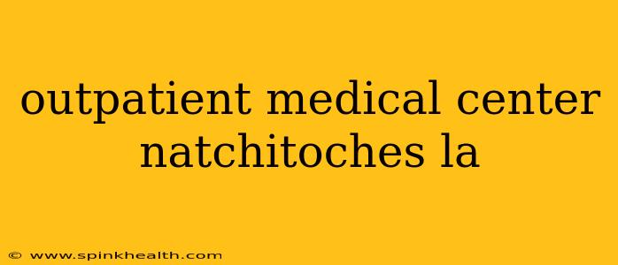 outpatient medical center natchitoches la