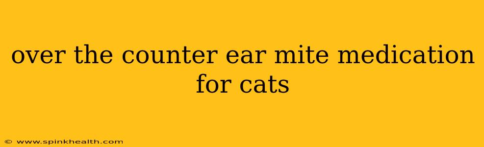 over the counter ear mite medication for cats