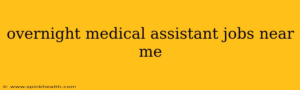 overnight medical assistant jobs near me
