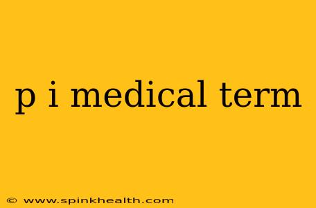 p i medical term
