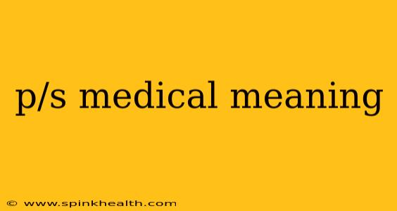 p/s medical meaning