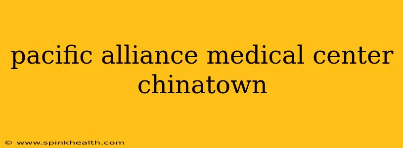 pacific alliance medical center chinatown