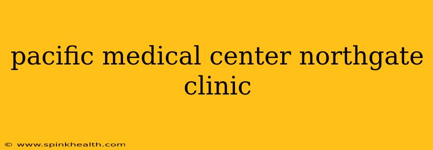 pacific medical center northgate clinic