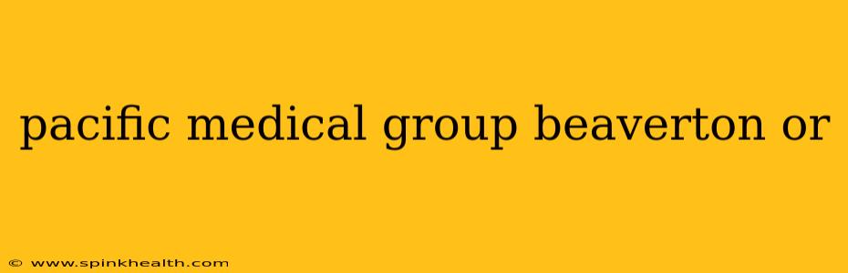 pacific medical group beaverton or