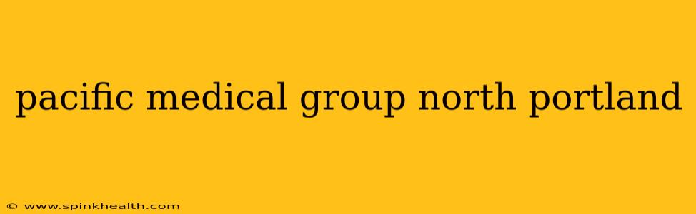 pacific medical group north portland