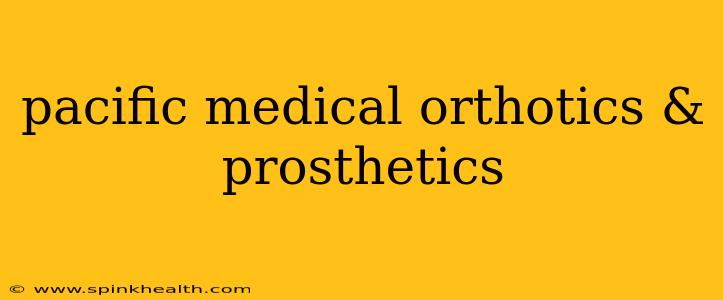 pacific medical orthotics & prosthetics