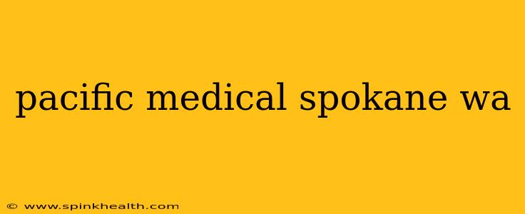 pacific medical spokane wa
