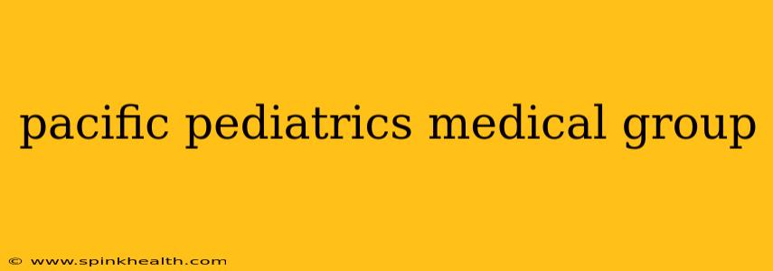 pacific pediatrics medical group