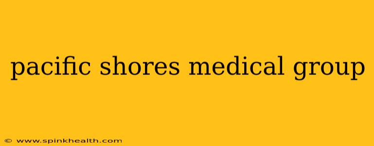 pacific shores medical group