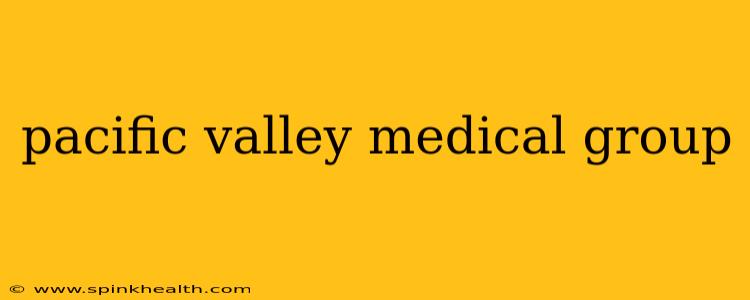 pacific valley medical group