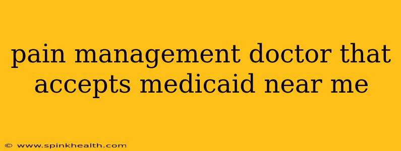 pain management doctor that accepts medicaid near me