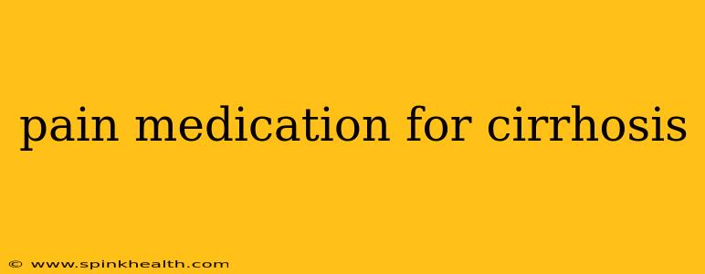 pain medication for cirrhosis