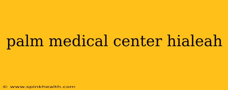 palm medical center hialeah