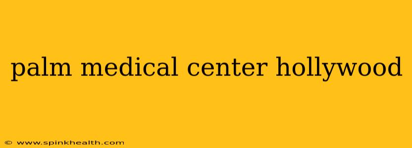palm medical center hollywood