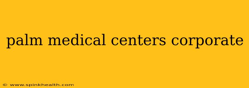 palm medical centers corporate