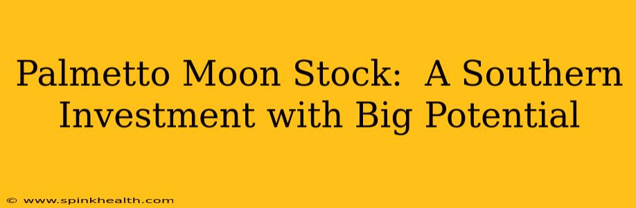 Palmetto Moon Stock:  A Southern Investment with Big Potential