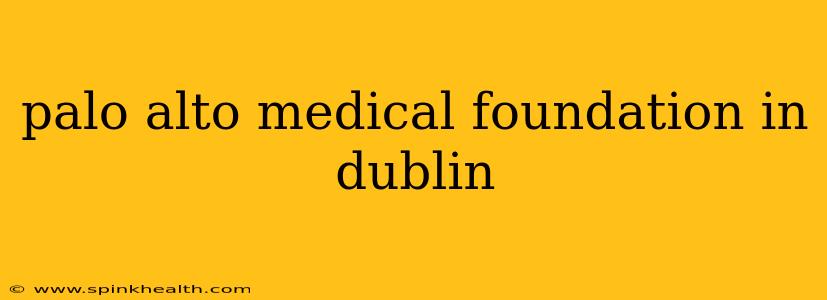 palo alto medical foundation in dublin