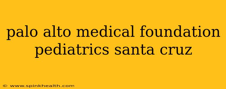 palo alto medical foundation pediatrics santa cruz