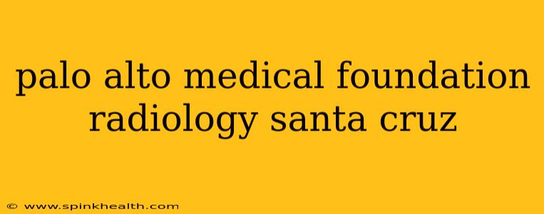 palo alto medical foundation radiology santa cruz