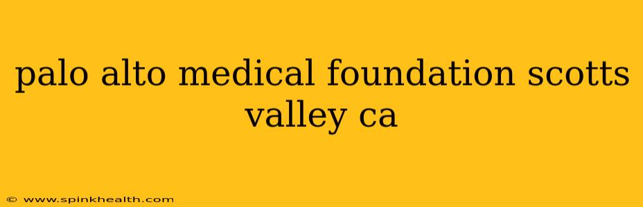palo alto medical foundation scotts valley ca