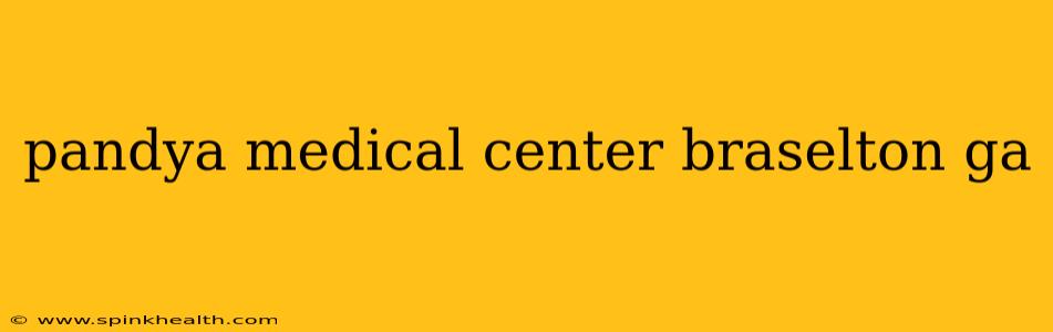 pandya medical center braselton ga