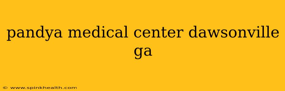 pandya medical center dawsonville ga