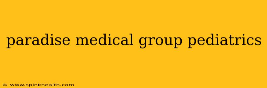 paradise medical group pediatrics