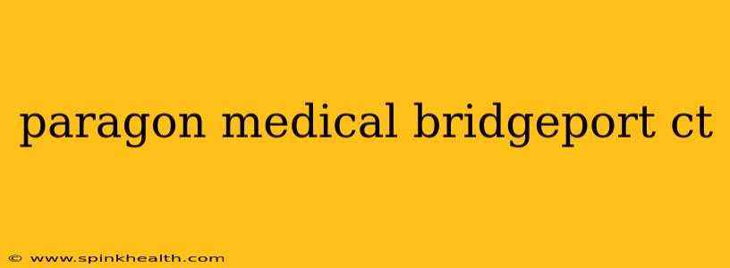 paragon medical bridgeport ct