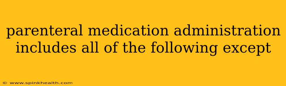 parenteral medication administration includes all of the following except
