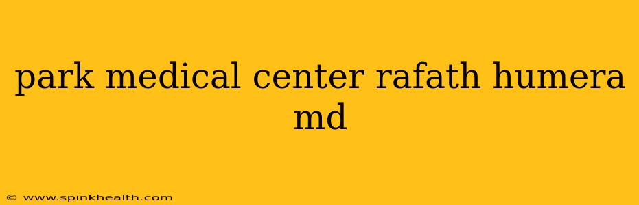 park medical center rafath humera md
