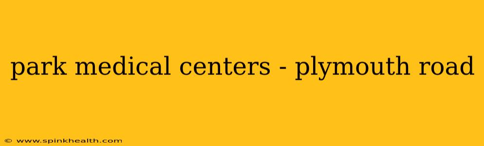 park medical centers - plymouth road