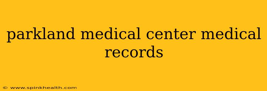 parkland medical center medical records
