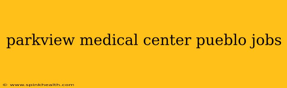 parkview medical center pueblo jobs