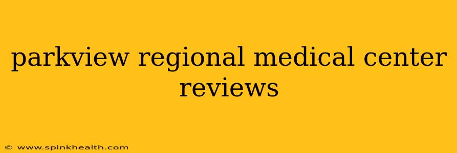 parkview regional medical center reviews