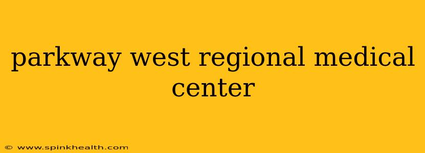 parkway west regional medical center