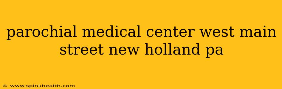 parochial medical center west main street new holland pa
