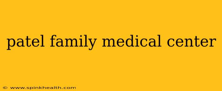 patel family medical center