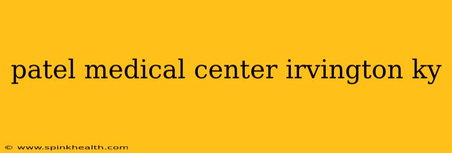 patel medical center irvington ky