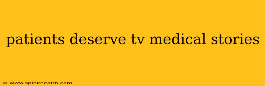 patients deserve tv medical stories