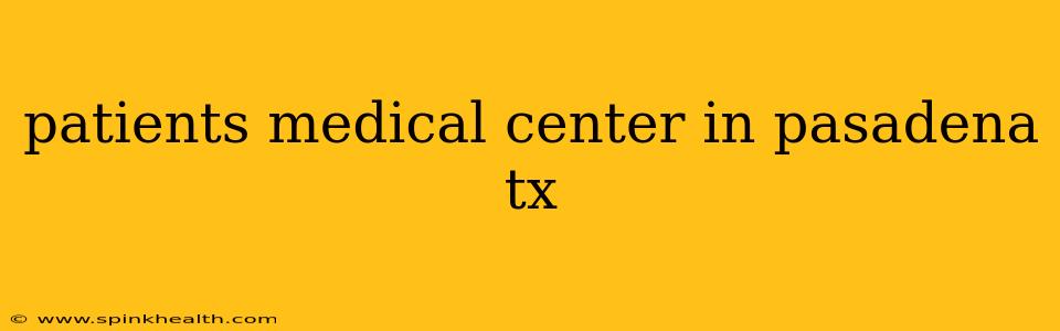 patients medical center in pasadena tx