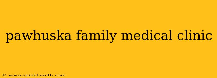 pawhuska family medical clinic