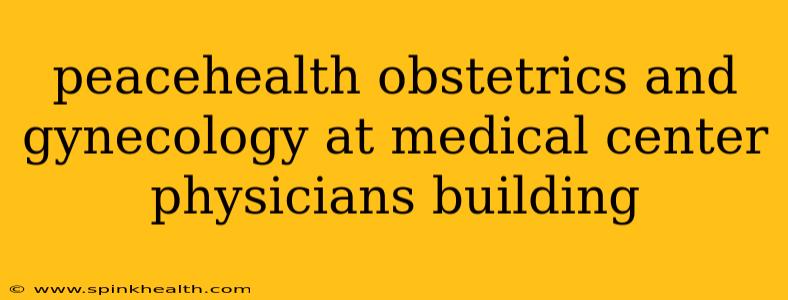 peacehealth obstetrics and gynecology at medical center physicians building