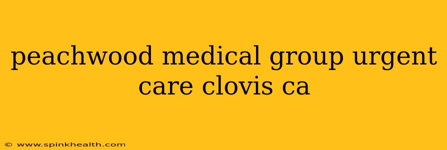 peachwood medical group urgent care clovis ca